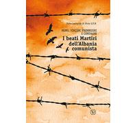 Beati martiri dell'Albania comunista. Mons. Vinçenc Prennushi e Compagni -...