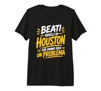 Beati Quelli di Houston Che Hanno Solo Un Problema Maglietta Premium