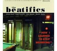 Beatifics - How I Learned to Stop Worrying