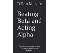 Beating Beta and Acting Alpha: The Ultimate Guide to Beat Betaness and Assume Alphadity