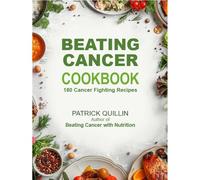 Beating Cancer Cookbook - 180 Cancer Fighting Recipes