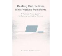 Beating Distractions While Working from Home: A Practical Focus System for Remote and Hybrid Workers