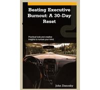 Beating Executive Burnout: A 30-Day Reset: Regain your energy. Refocus your mind. Reclaim your life.