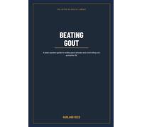 Beating Gout: A Man's Plain Guide to Ending the Attacks and Getting Your Uric Acid Under Control After 50 - Without the Blame or the Nonsense