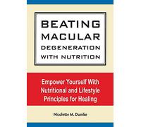 Beating Macular Degeneration with Nutrition: Empower Yourself with Nutritional and Lifestyle Principles for Healing