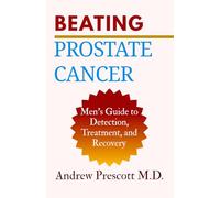 Beating Prostate Cancer: Men’s Guide to Detection, Treatment, and Recovery