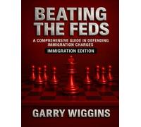 BEATING THE FEDS: A COMPREHENSIVE GUIDE IN DEFENDING IMMIGRATION CHARGES: IMMIGRATION EDITION