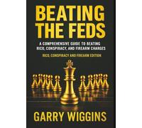 BEATING THE FEDS: A COMPREHENSIVE GUIDE TO BEATING RICO, CONSPIRACY, AND FIREARM CHARGES. Rico, Conspiracy, Firearms & Beyond