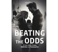 Beating the Odds: A True Story of Love, Addiction and Redemption