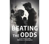 Beating the Odds: A True Story of Love, Addiction and Redemption