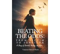 Beating The Odds: From Victim to Survivor: “A story of Survival, Healing, and Hope”