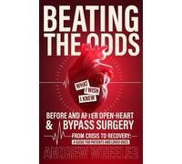 Beating the Odds: What I Wish I Knew Before and After Open-Heart & Bypass Surgery