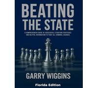 BEATING THE STATE: A Comprehensive Guide Of Successful Litigation Strategies And Helpful Information To Fight All Criminal Charges