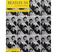 Beatles 50. Da Liverpool a Roma. Ediz. illustrata