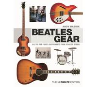 Beatles Gear: All the Fab Four's Instruments from Stage to Studio: The Ultimate Edition