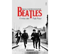 Beatles. Il mito dei Fab Four - Borgognone Paolo