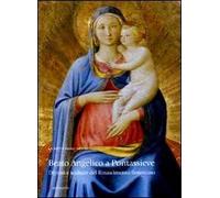 Beato Angelico a Pontassieve. Dipinti e sculture del Rinascimento fiorentino. Catalogo della mostra (Pontassieve, 27 febbraio-27 giugno 2010). Ediz. illustrata