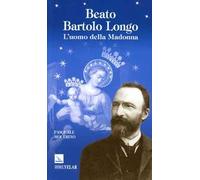 Beato Bartolo Longo. L'uomo della Madonna