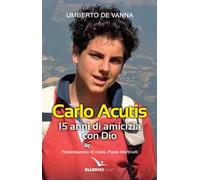Beato Carlo Acutis. 15 anni di amicizia con Dio