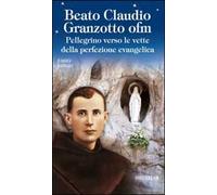 Beato Claudio Granzotto ofm. Pellegrino verso le vette della perfezione evangelica