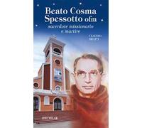Beato Cosma Spessotto ofm. Sacerdote missionario e martire. Ediz. a colori