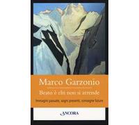 Beato è chi non si arrende. Immagini passate, sogni presenti, consegne future