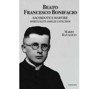 Beato Francesco Bonifacio. Sacerdote e martire. Spiritualità, omelie e catechesi