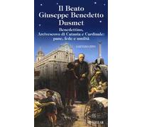 Beato Giuseppe Benedetto Dusmet. Benedettino, arcivescovo di Catania e cardinale: pane, fede e umiltà