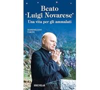 Beato Luigi Novarese. Una vita per gli ammalati. Ediz. illustrata