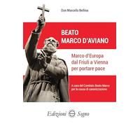 Beato Marco d'Aviano. Marco d'Europa dal Friuli a Vienna per portare pace