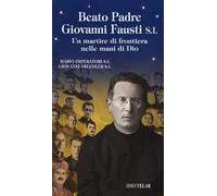 Beato padre Giovanni Fausti. Un martire di frontiera nelle mani di Dio