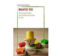 Beato te! Otto beatitudini per rendere più bella la vita