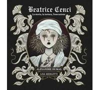 Beatrice Cenci. La storia, la tortura, l'esecuzione. Ediz. illustrata