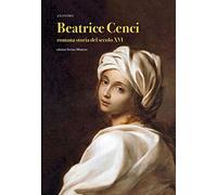 Beatrice Cenci. Romana storia del secolo XVI