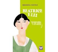Beatrice e Lei. Psicodramma in tre tempi e un finale
