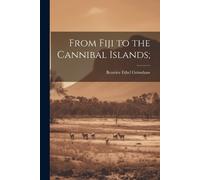 Beatrice Ethel Grimshaw From Fiji to the Cannibal Islands; (Tascabile)
