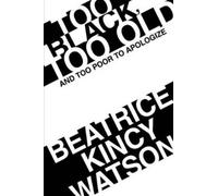 Beatrice Kincy Watson Too Black, Too Old and Too Poor to Apologize (Tascabile)