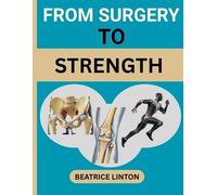 Beatrice Linton FROM SURGERY TO STRENGTH: Your Ultimate Practical Gu (Tascabile)