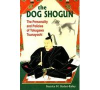 The Dog Shogun: The Personality And Policies of Tokugawa Tsunayoshi