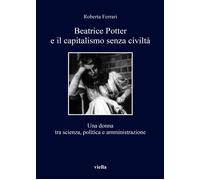 Beatrice Potter e il capitalismo senza civiltà. Una donna tra scienza, politica