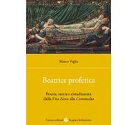 Beatrice profetica. Poesia, storia e cittadinanza dalla Vita Nova alla Commedia