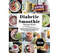 BEATRICE RAY Diabetic Smoothie Recipe Book: The Ultimate Guide for E (Tascabile)