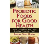 Probiotic Foods for Good Health: Yogurt, Sauerkraut, and Other Beneficial Fermented Foods