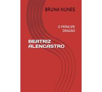 BEATRIZ ALENCASTRO: O PRÍNCIPE DRAGÃO
