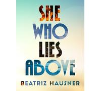 Beatriz Hausner She Who Lies Above (Tascabile)