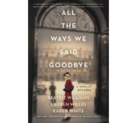 All the Ways We Said Goodbye: A Novel of the Ritz Paris by Williams, Beatriz