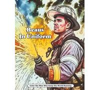 Beaus In Uniform: Color the Men Who Keep the World Running