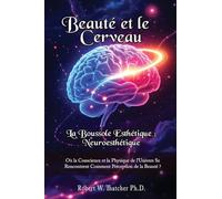 Beauté et le Cerveau: la Boussole Esthétique : Neuroesthétique :: Où la Conscience et la Physique de l'Univers Se Rencontrent Comment Perception de la Beauté ?