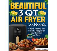 Beautiful 3 Qt Air Fryer Cookbook: Simple, Healthy, and Flavorful Recipes for Your Compact Air Fryer