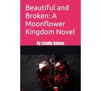 Beautiful and Broken: A Moonflower Kingdom Novel